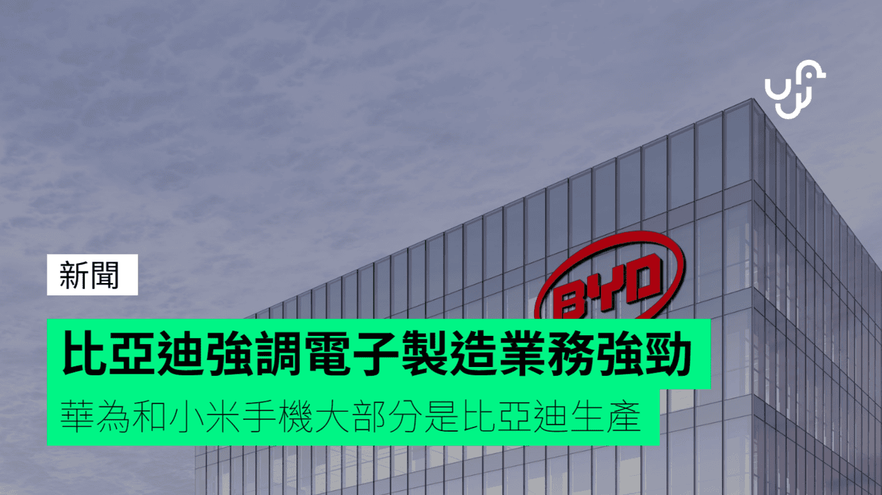 比亞迪強調電子製造業務強勁 華為和小米手機大部分是比亞迪生產 - UNWIRE.HK