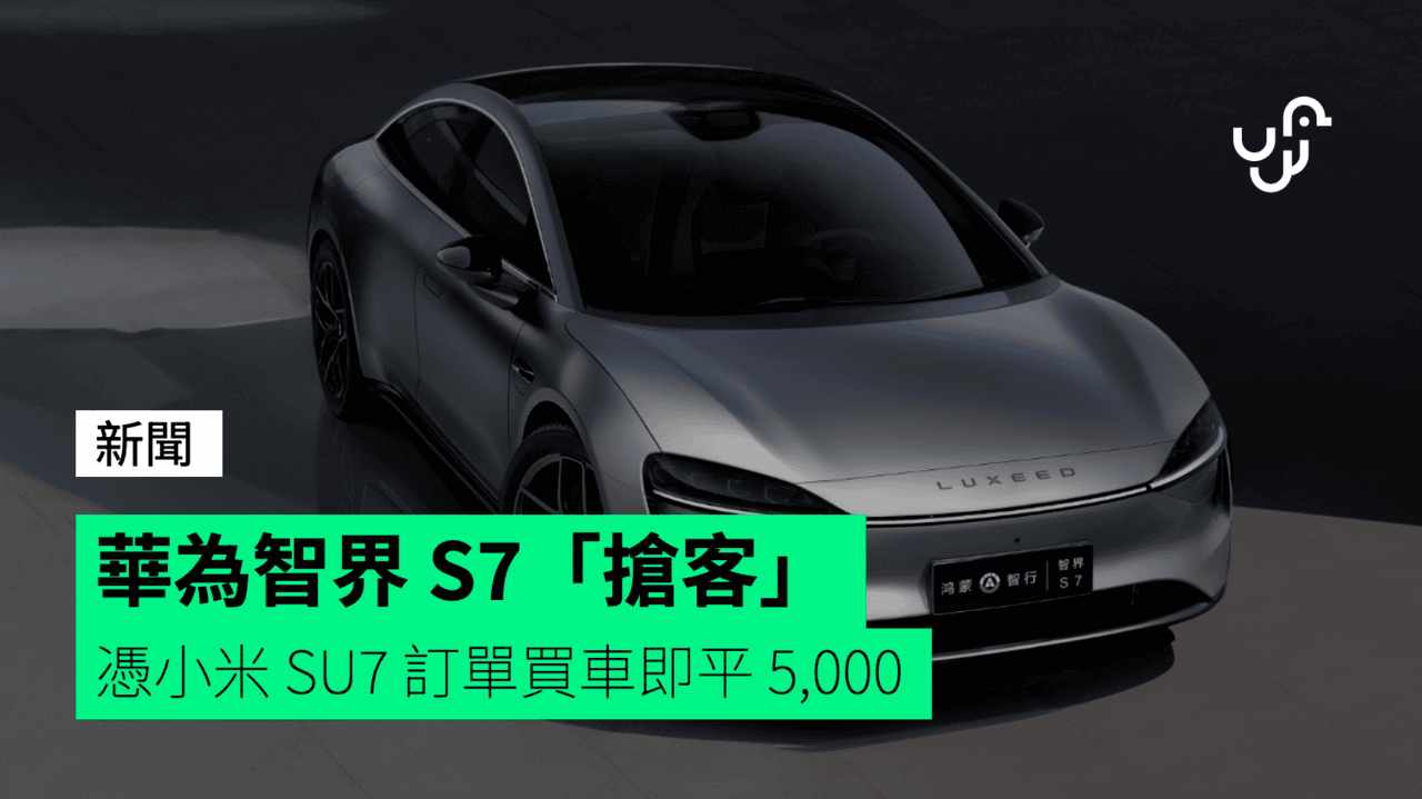 華為智界 S7「搶客」 憑小米 SU7 訂單買車即平 5,000 - UNWIRE.HK